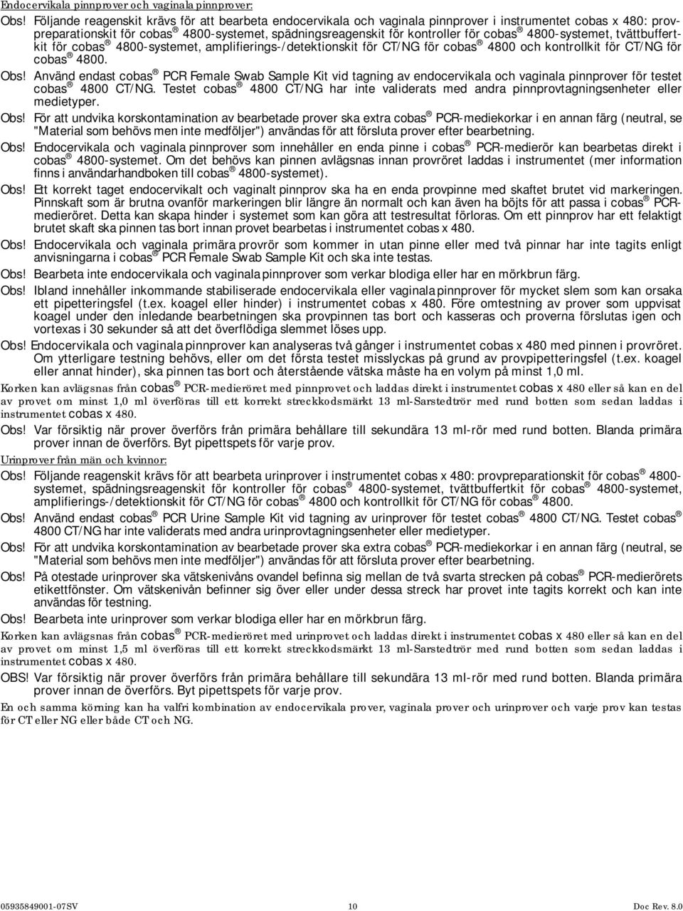 4800-systemet, tvättbuffertkit för cobas 4800-systemet, amplifierings-/detektionskit för CT/NG för cobas 4800 och kontrollkit för CT/NG för cobas 4800. Obs!