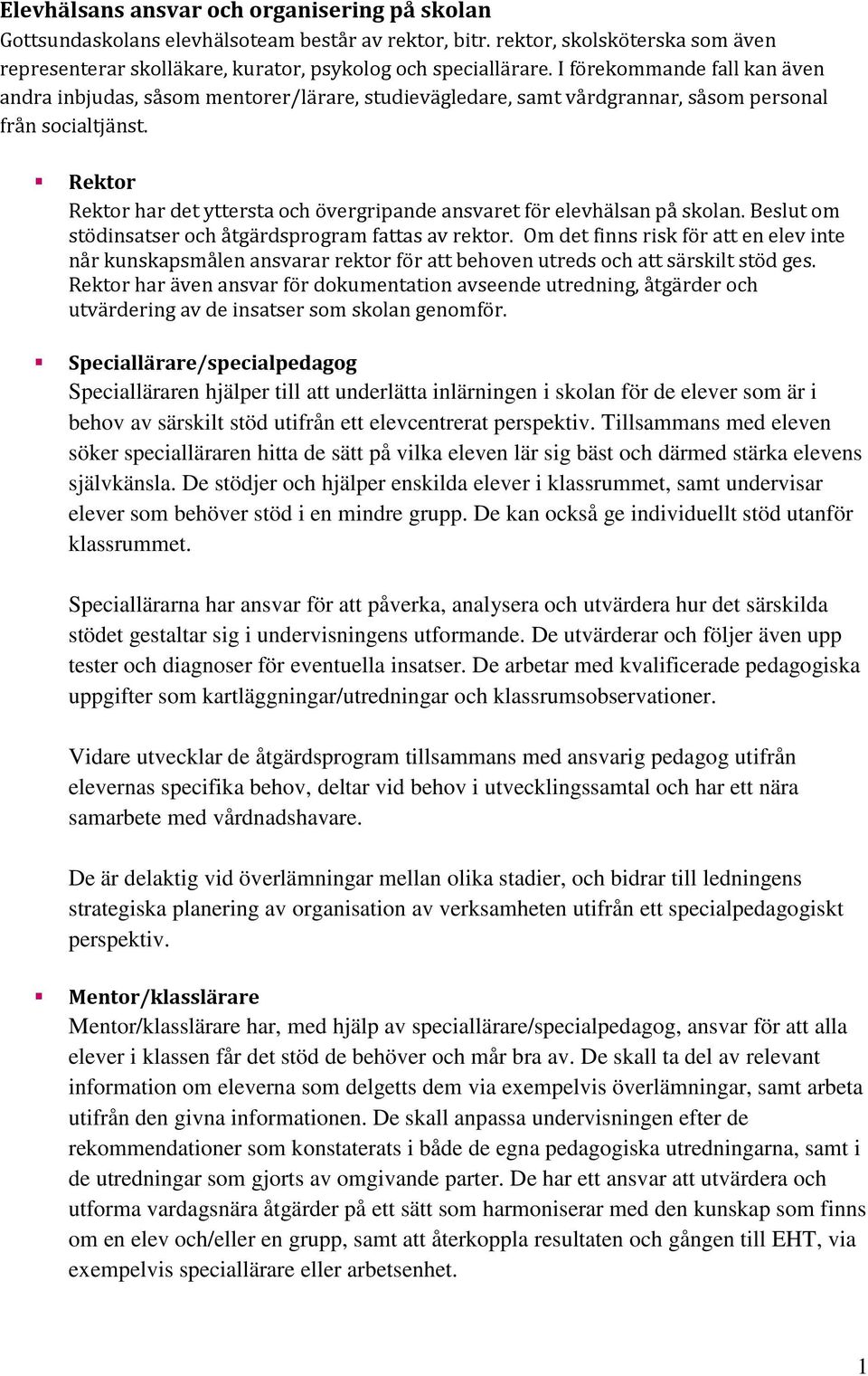 Rektor Rektor har det yttersta och övergripande ansvaret för elevhälsan på skolan. Beslut om stödinsatser och åtgärdsprogram fattas av rektor.