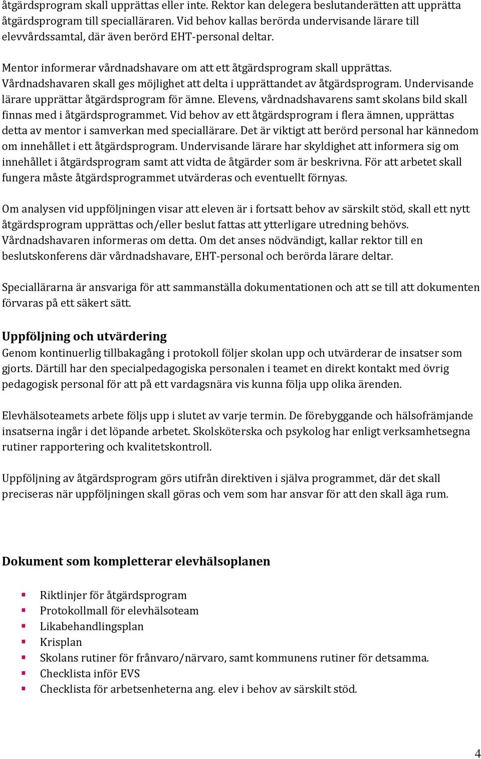 Vårdnadshavaren skall ges möjlighet att delta i upprättandet av åtgärdsprogram. Undervisande lärare upprättar åtgärdsprogram för ämne.