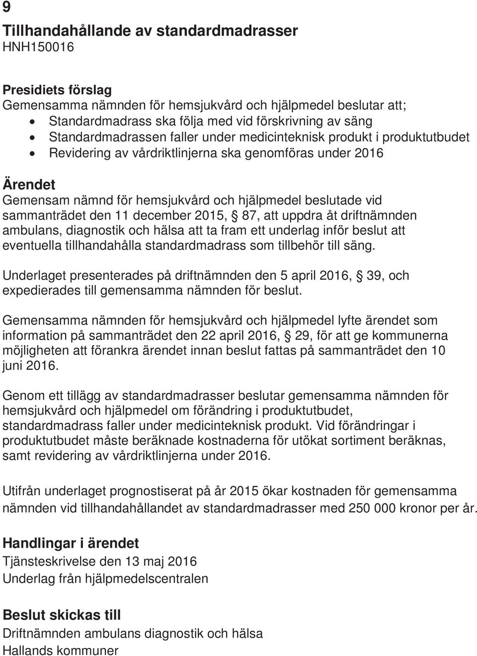 sammanträdet den 11 december 2015, 87, att uppdra åt driftnämnden ambulans, diagnostik och hälsa att ta fram ett underlag inför beslut att eventuella tillhandahålla standardmadrass som tillbehör till