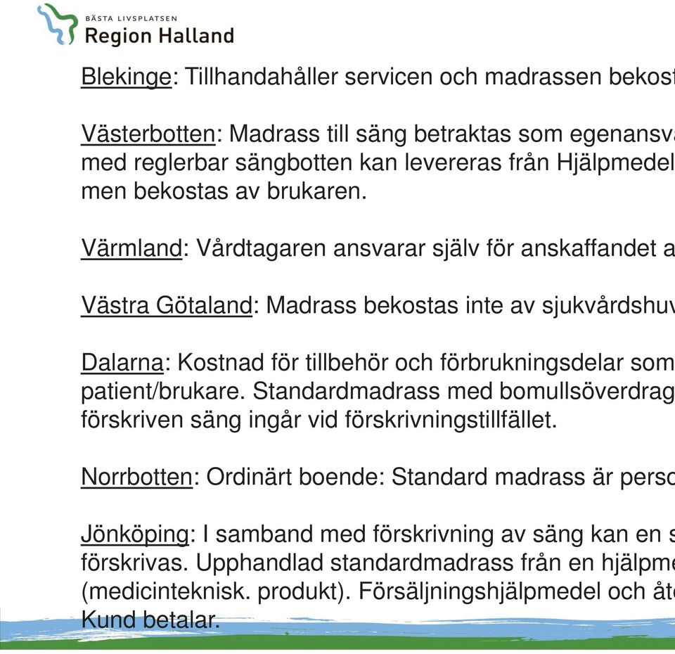 Värmland: Vårdtagaren ansvarar själv för anskaffandet a Västra Götaland: Madrass bekostas inte av sjukvårdshuv Dalarna: Kostnad för tillbehör och förbrukningsdelar som