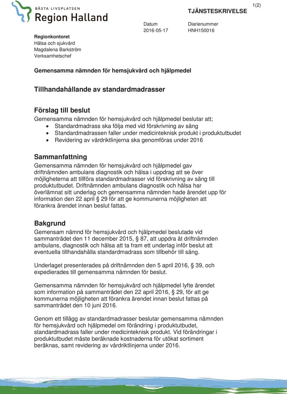 medicinteknisk produkt i produktutbudet Revidering av vårdriktlinjerna ska genomföras under 2016 Sammanfattning Gemensamma nämnden för hemsjukvård och hjälpmedel gav driftnämnden ambulans diagnostik