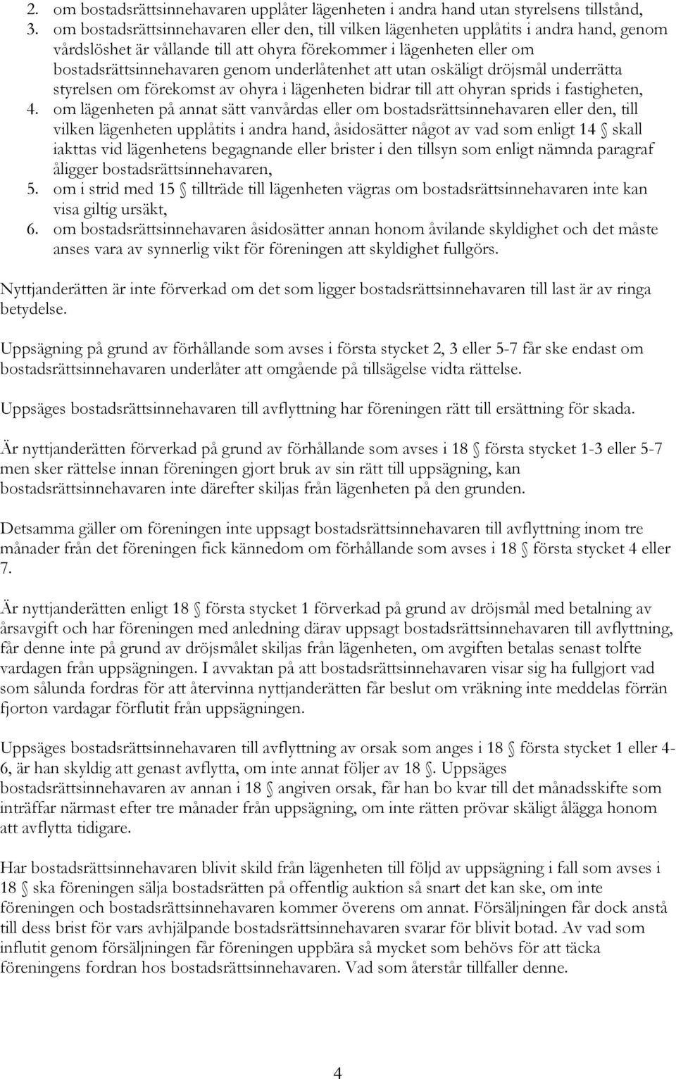 underlåtenhet att utan oskäligt dröjsmål underrätta styrelsen om förekomst av ohyra i lägenheten bidrar till att ohyran sprids i fastigheten, 4.