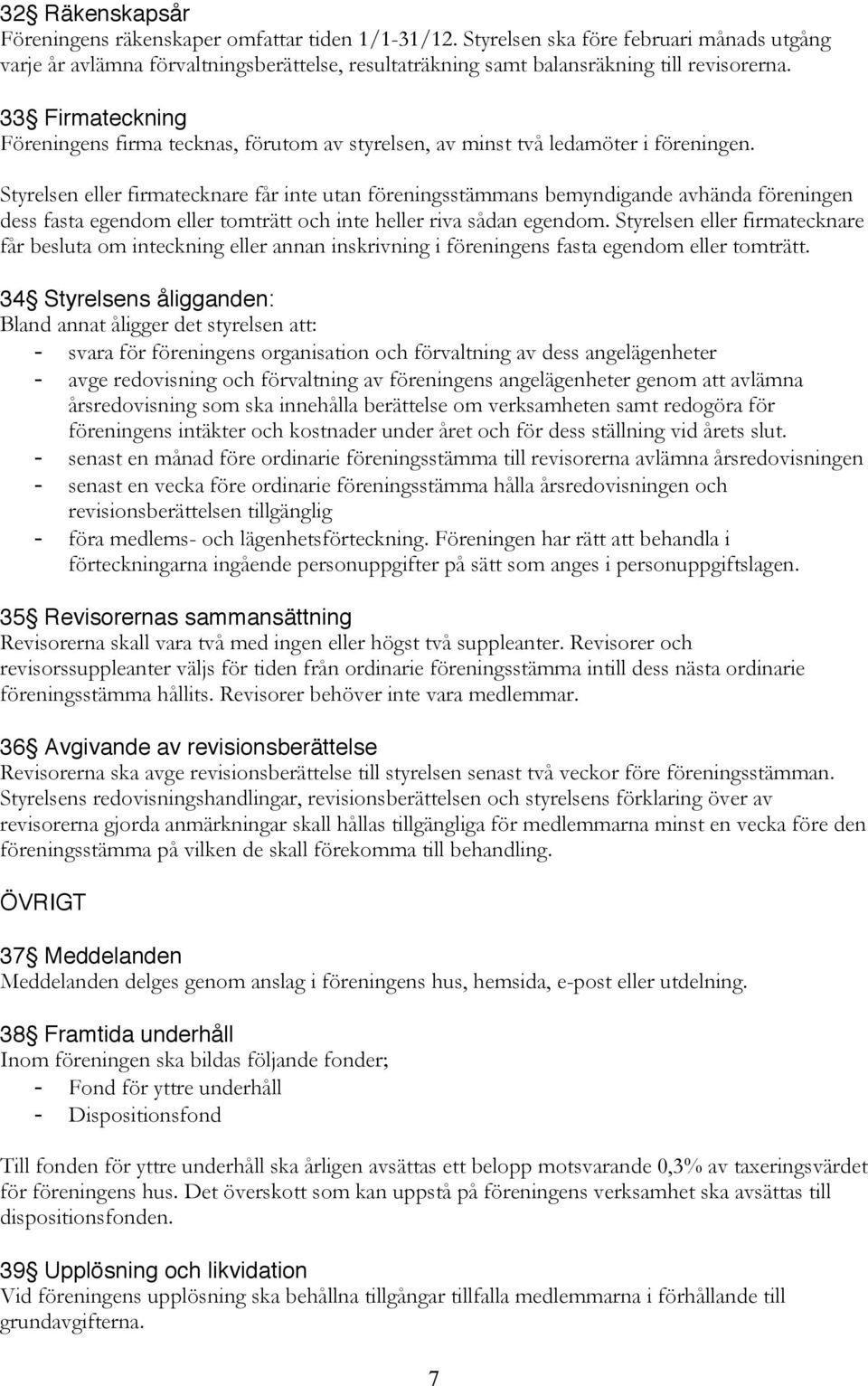 33 Firmateckning Föreningens firma tecknas, förutom av styrelsen, av minst två ledamöter i föreningen.