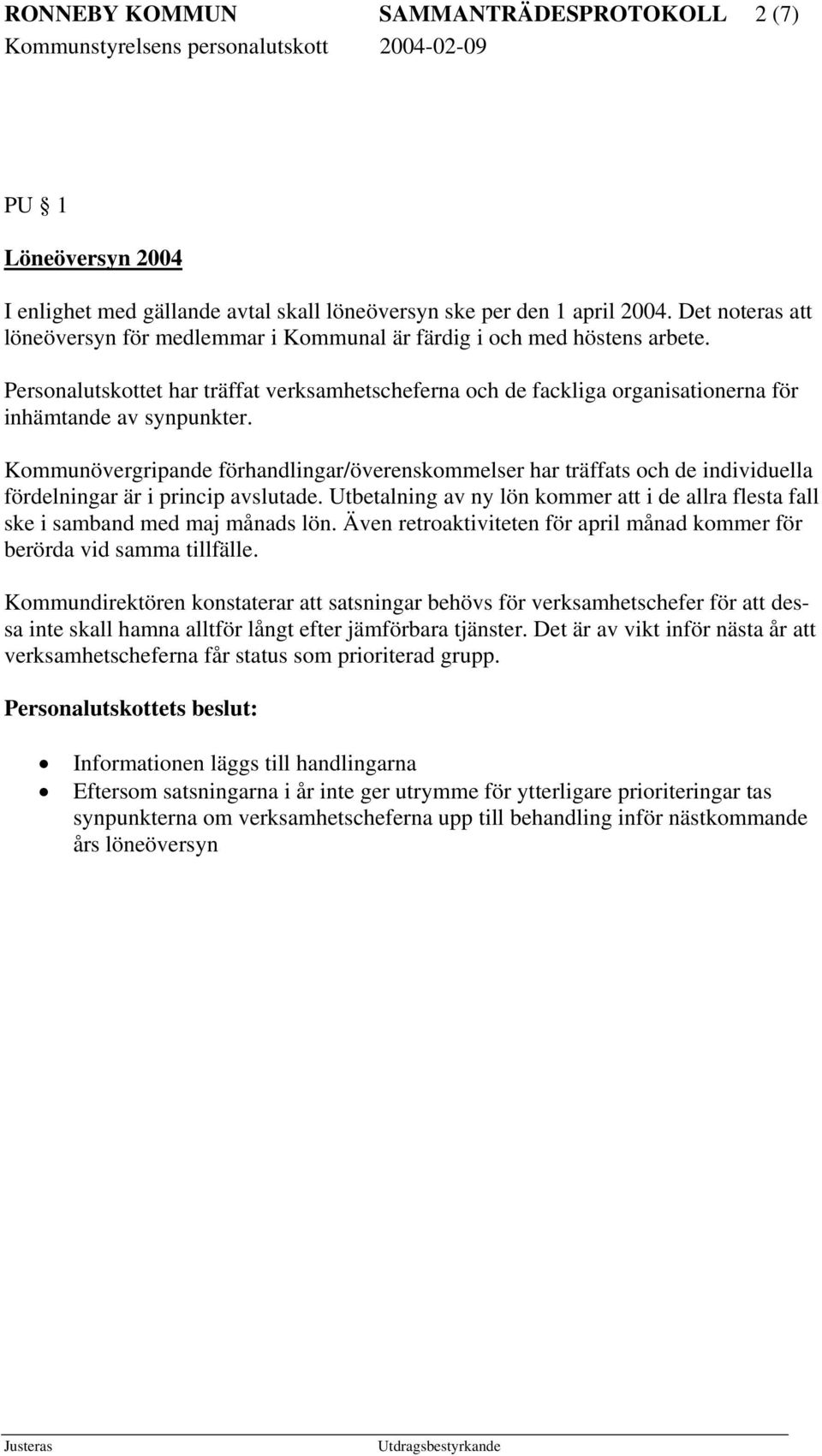 Personalutskottet har träffat verksamhetscheferna och de fackliga organisationerna för inhämtande av synpunkter.