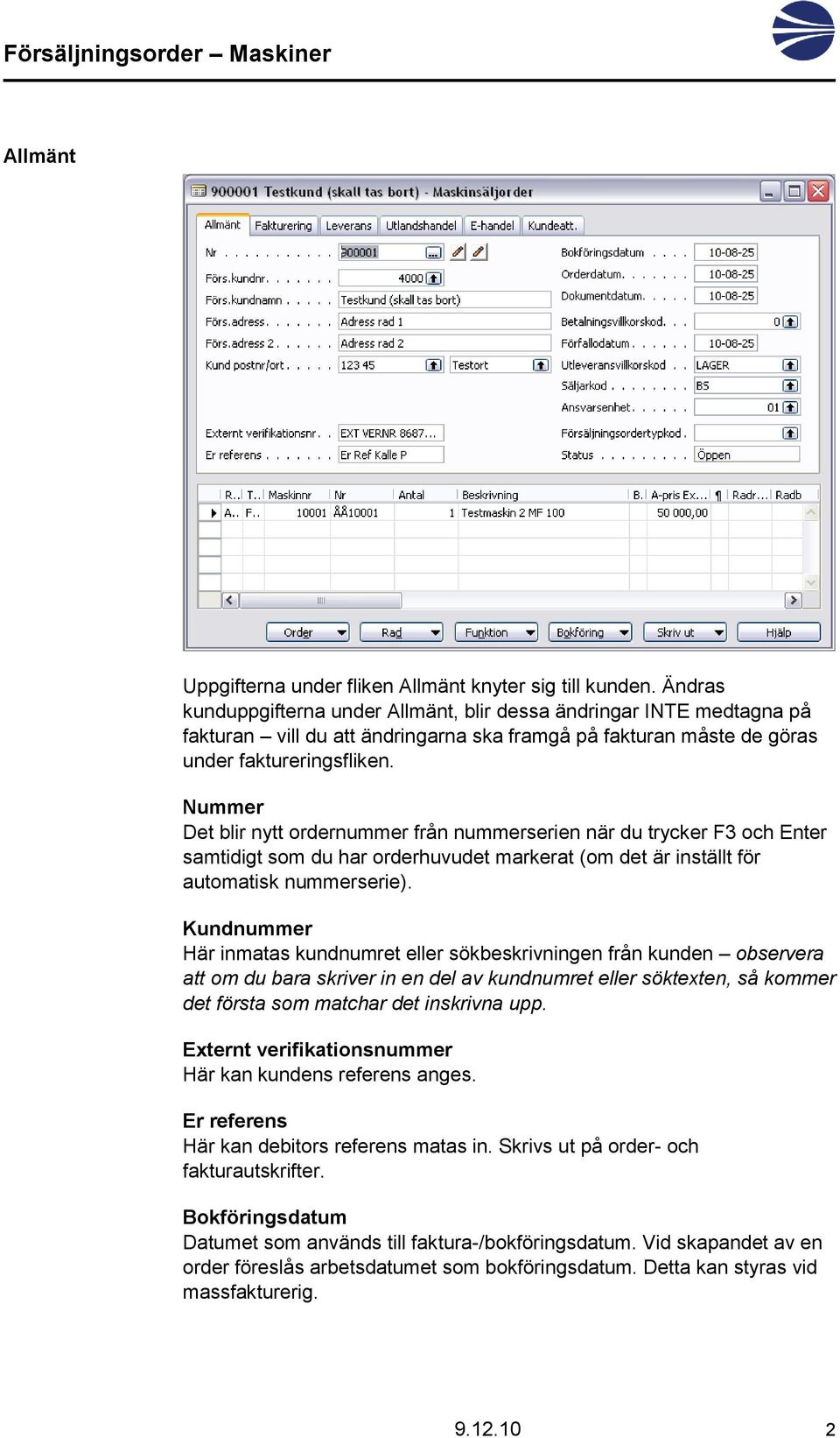 Nummer Det blir nytt ordernummer från nummerserien när du trycker F3 och Enter samtidigt som du har orderhuvudet markerat (om det är inställt för automatisk nummerserie).