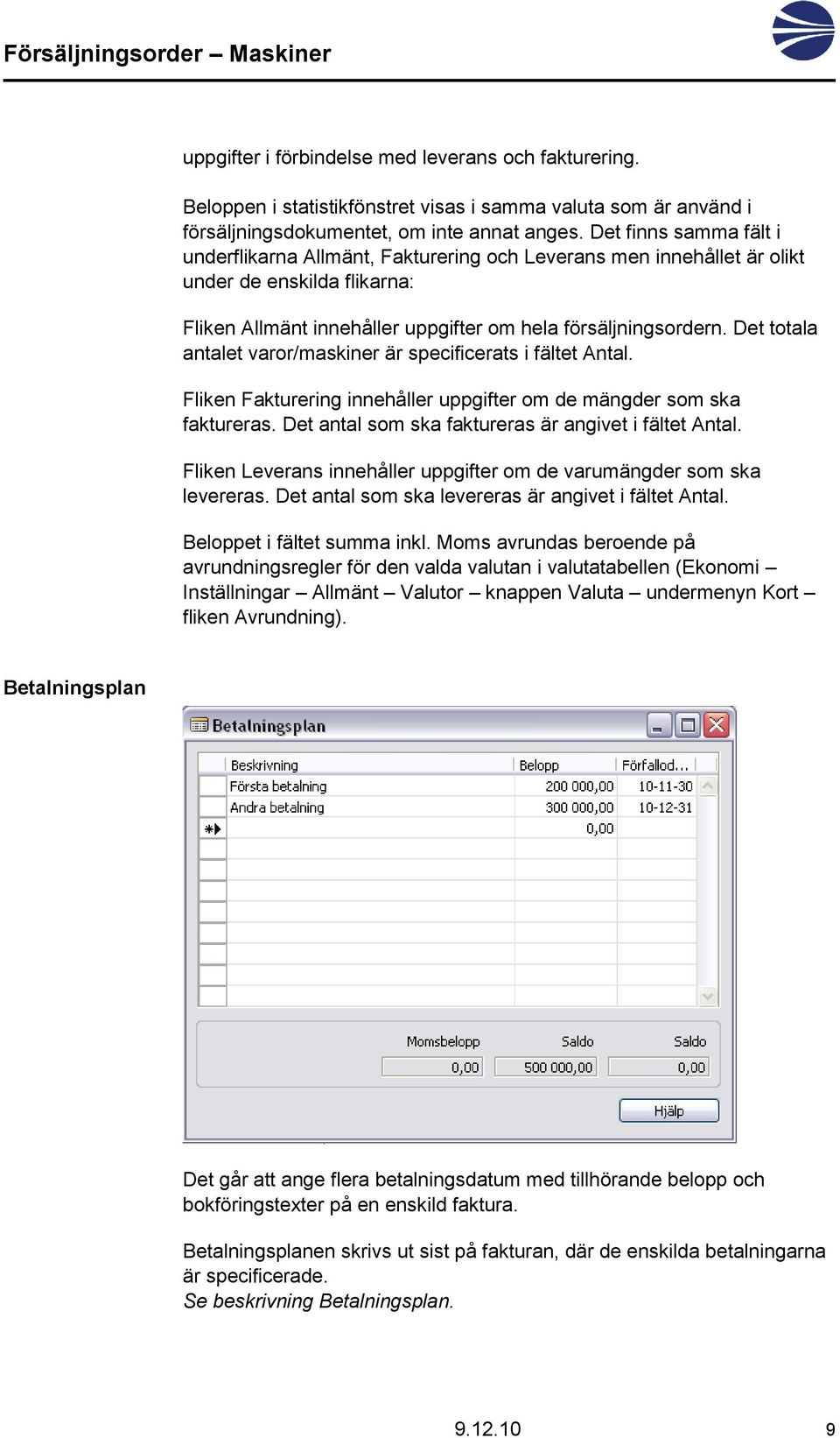 Det totala antalet varor/maskiner är specificerats i fältet Antal. Fliken Fakturering innehåller uppgifter om de mängder som ska faktureras. Det antal som ska faktureras är angivet i fältet Antal.