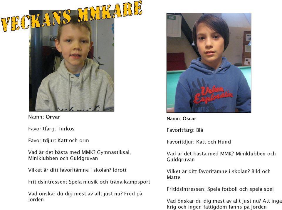 Idrott Fritidsintressen: Spela musik och träna kampsport Vad önskar du dig mest av allt just nu?