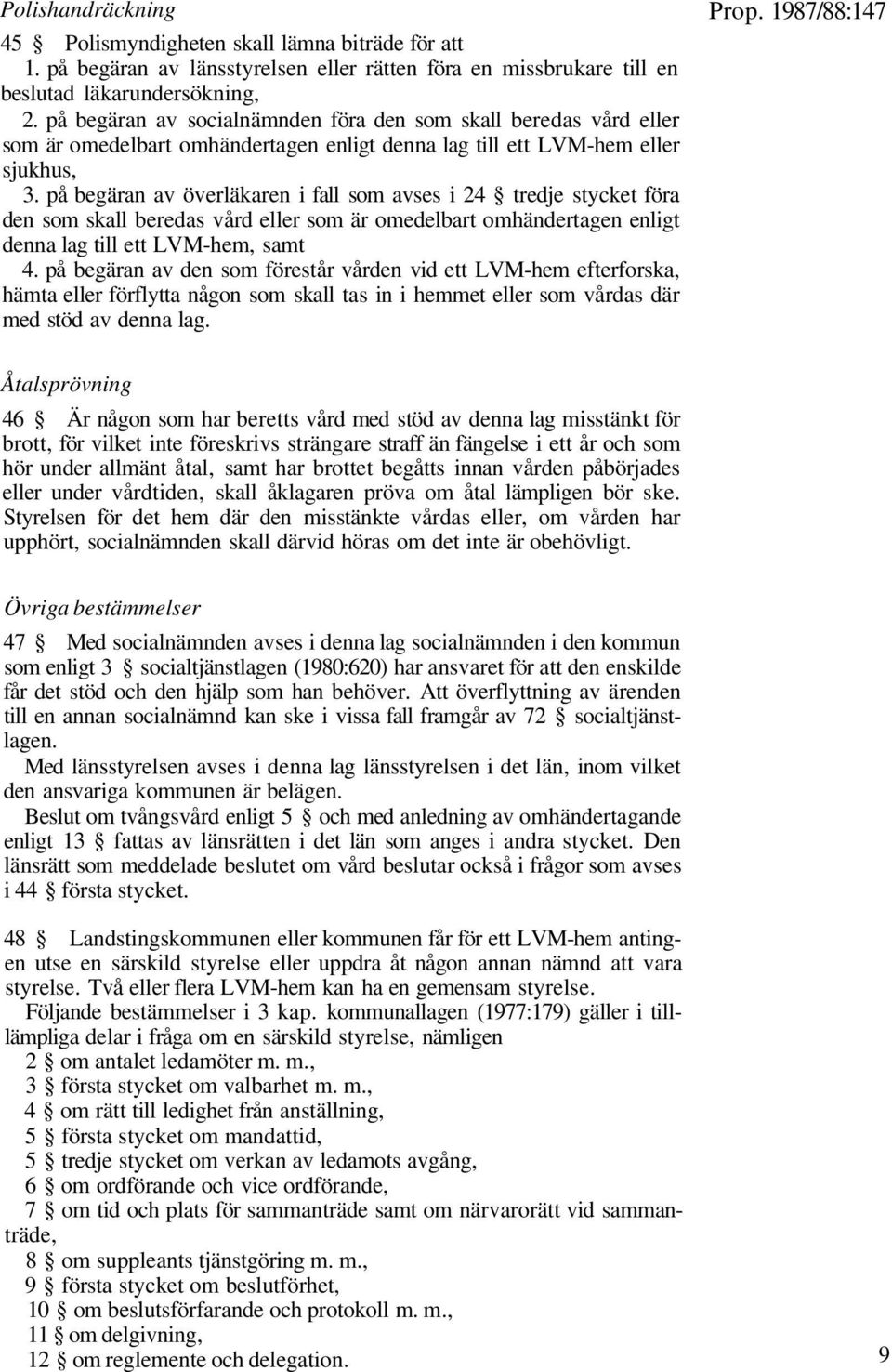 på begäran av överläkaren i fall som avses i 24 tredje stycket föra den som skall beredas vård eller som är omedelbart omhändertagen enligt denna lag till ett LVM-hem, samt 4.