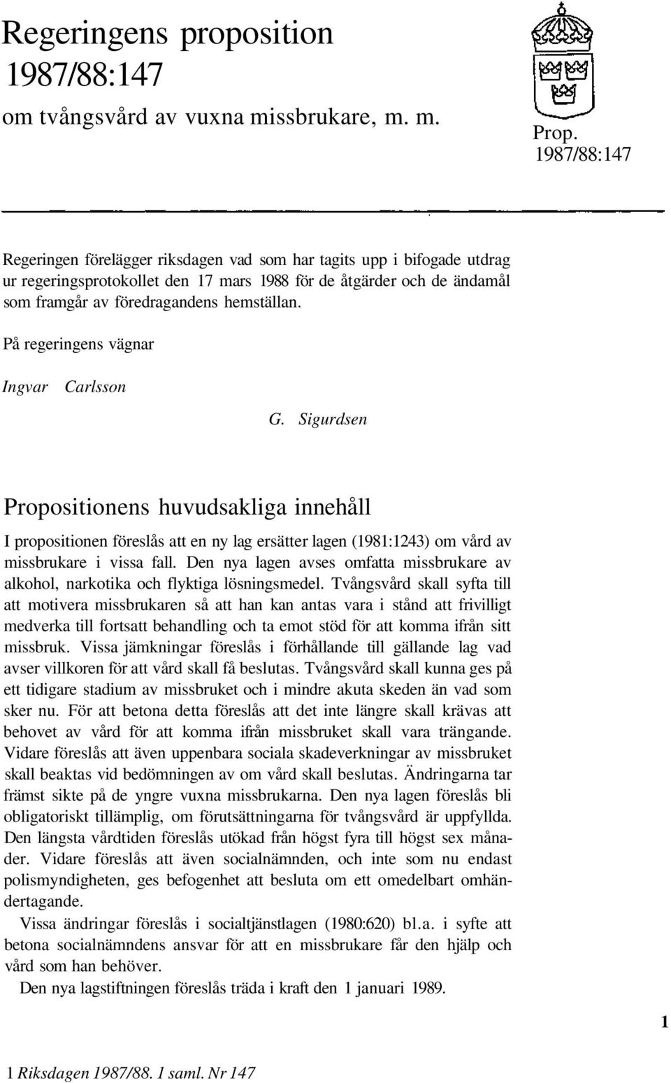 På regeringens vägnar Ingvar Carlsson G. Sigurdsen Propositionens huvudsakliga innehåll I propositionen föreslås att en ny lag ersätter lagen (1981:1243) om vård av missbrukare i vissa fall.