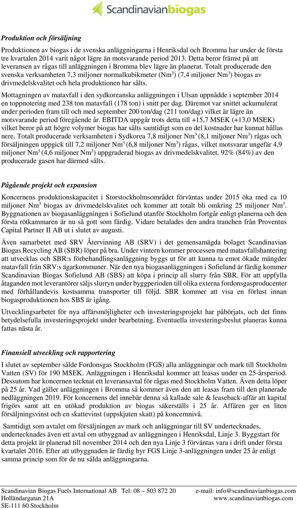 Totalt producerade den svenska verksamheten 7,3 miljoner normalkubikmeter (Nm 3 ) (7,4 miljoner Nm 3 ) biogas av drivmedelskvalitet och hela produktionen har sålts.