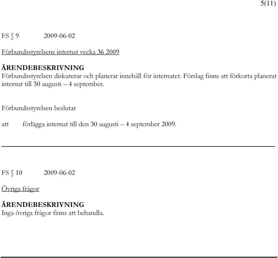 Förslag finns förkorta planerat internat till 30 augusti 4 september.