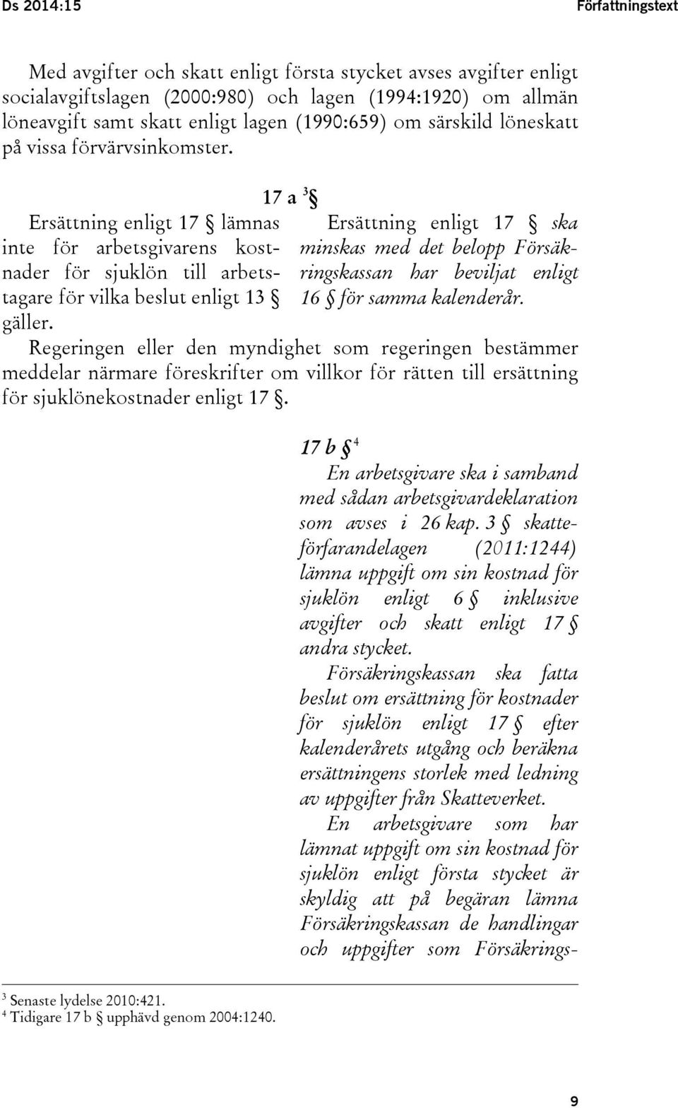 17 a 3 Ersättning enligt 17 ska minskas med det belopp Försäkringskassan har beviljat enligt 16 för samma kalenderår.