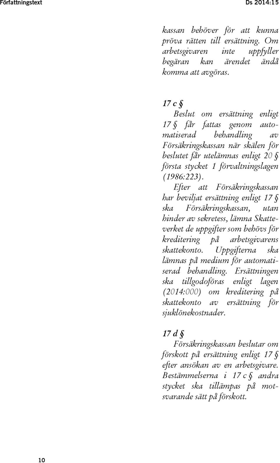 Efter att Försäkringskassan har beviljat ersättning enligt 17 ska Försäkringskassan, utan hinder av sekretess, lämna Skatteverket de uppgifter som behövs för kreditering på arbetsgivarens skattekonto.