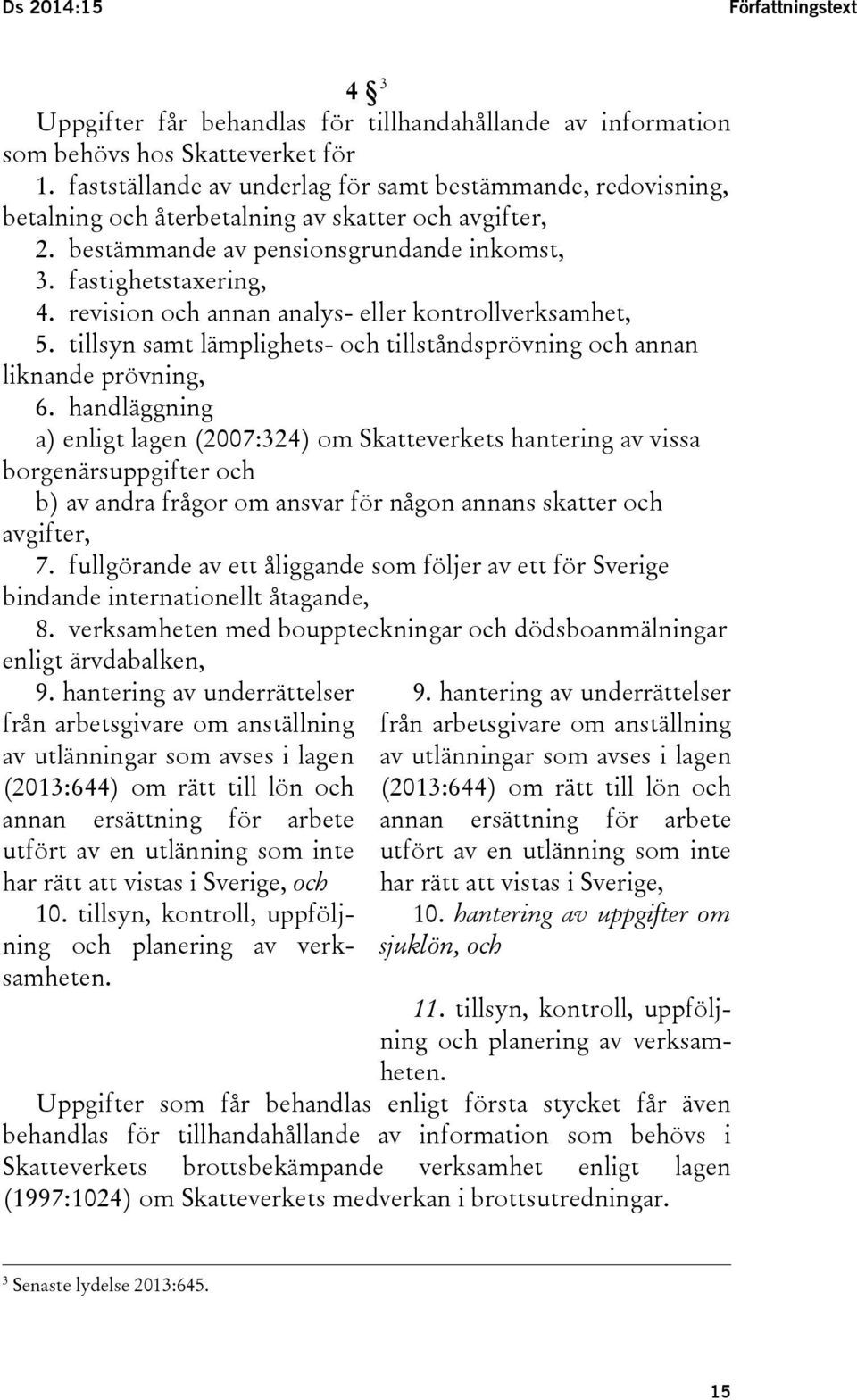 revision och annan analys- eller kontrollverksamhet, 5. tillsyn samt lämplighets- och tillståndsprövning och annan liknande prövning, 6.