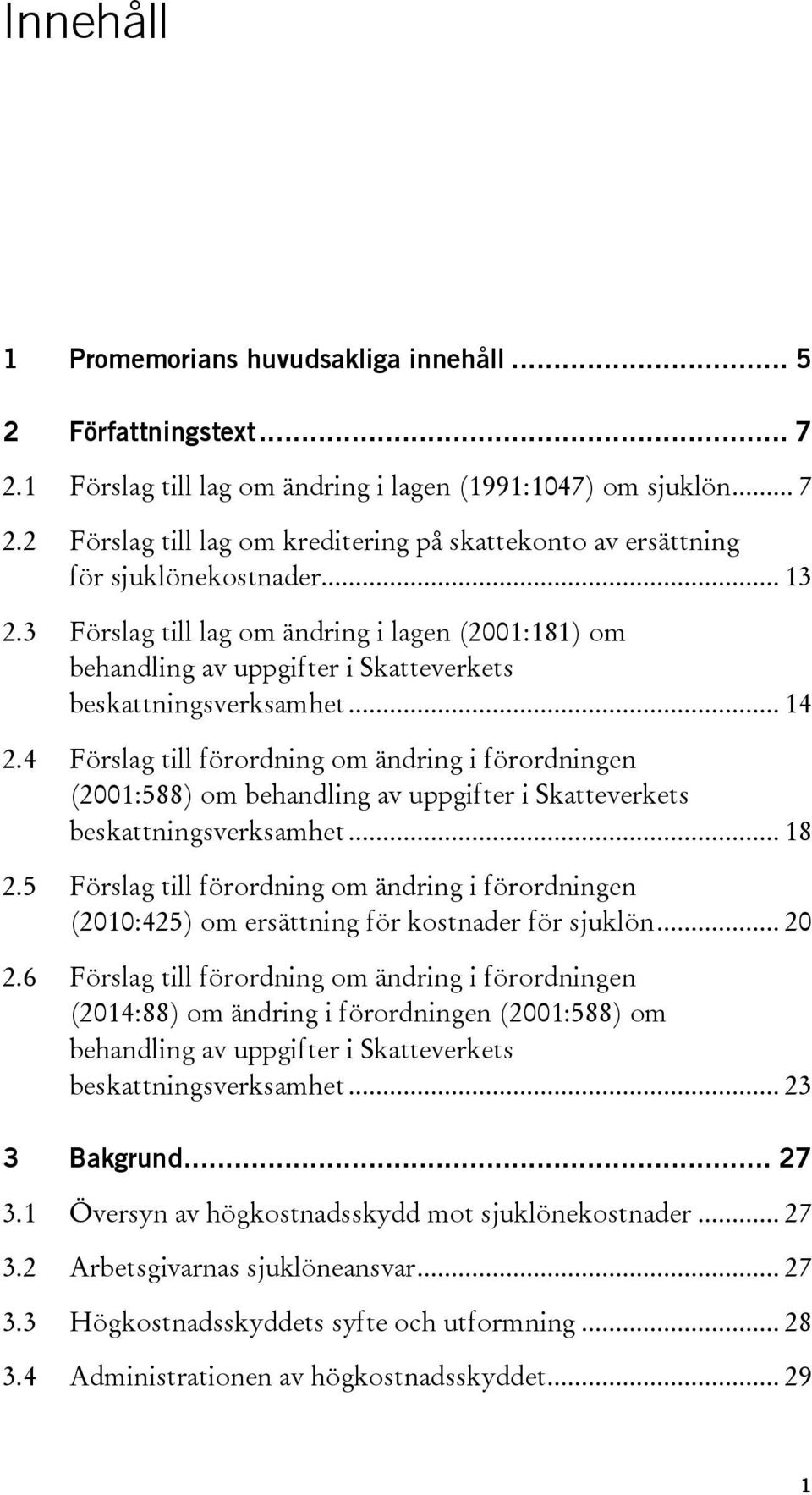 4 Förslag till förordning om ändring i förordningen (2001:588) om behandling av uppgifter i Skatteverkets beskattningsverksamhet... 18 2.