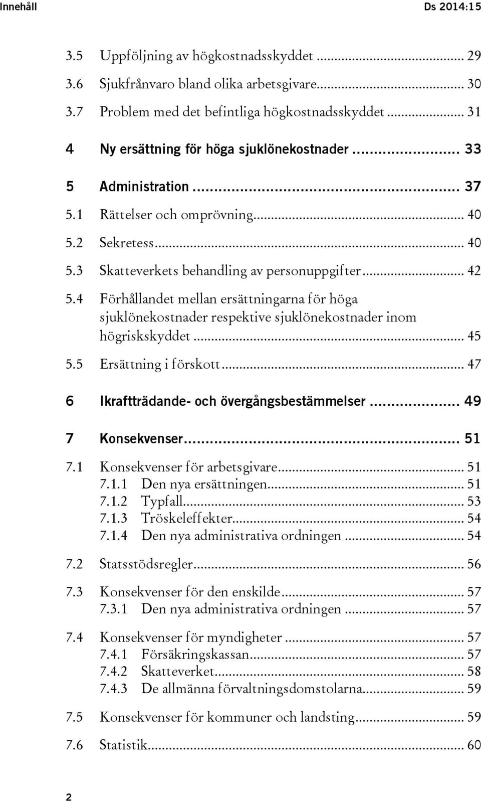 4 Förhållandet mellan ersättningarna för höga sjuklönekostnader respektive sjuklönekostnader inom högriskskyddet... 45 5.5 Ersättning i förskott... 47 6 Ikraftträdande- och övergångsbestämmelser.