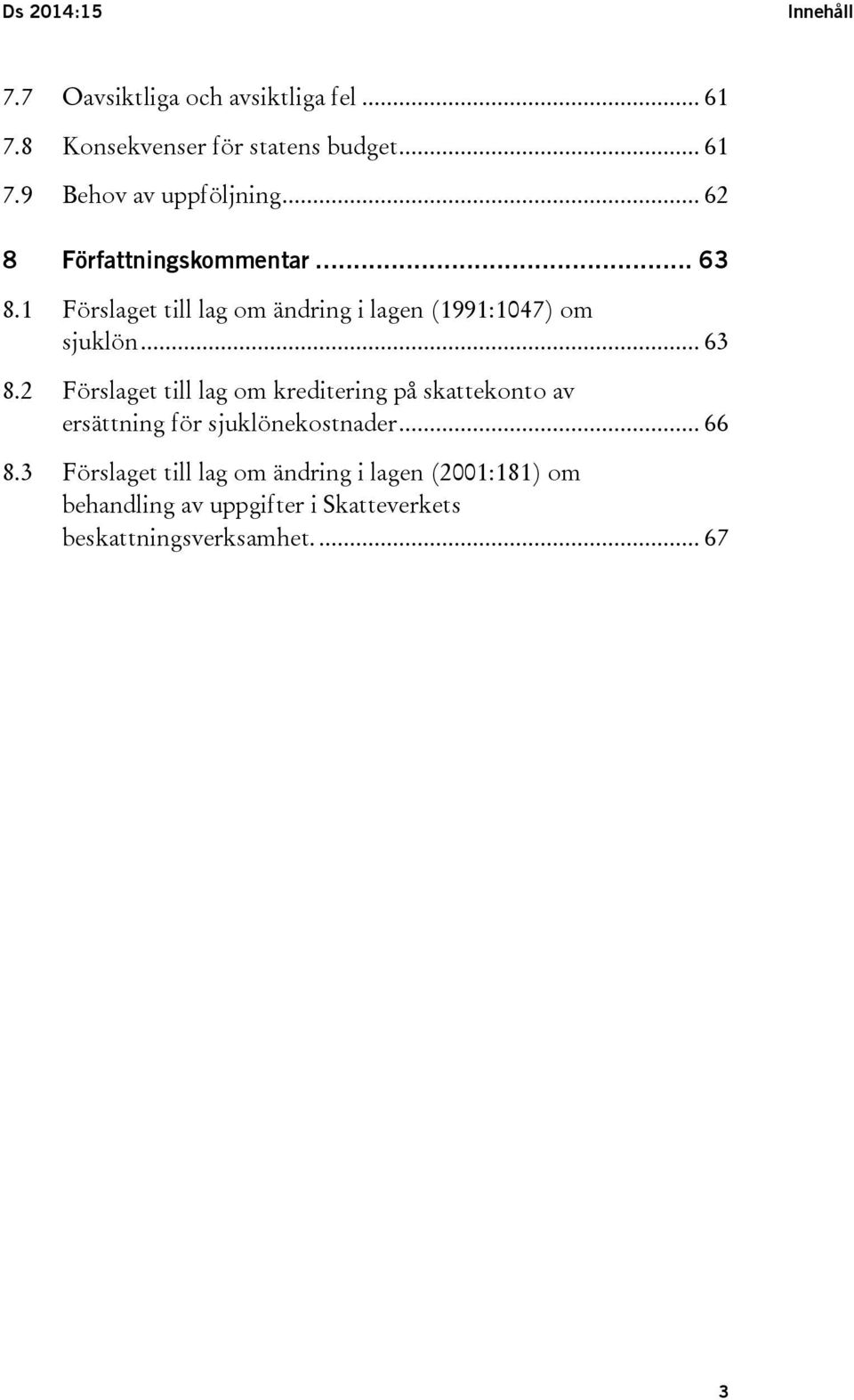 1 Förslaget till lag om ändring i lagen (1991:1047) om sjuklön... 63 8.