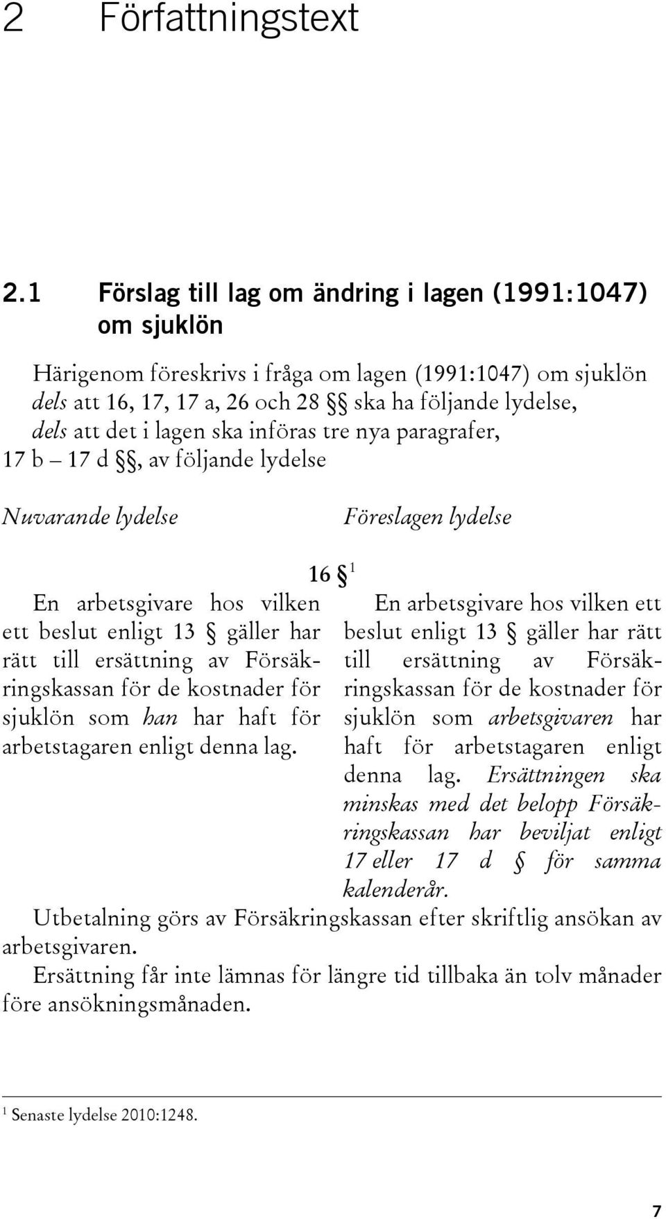 lagen ska införas tre nya paragrafer, 17 b 17 d, av följande lydelse Nuvarande lydelse Föreslagen lydelse En arbetsgivare hos vilken ett beslut enligt 13 gäller har rätt till ersättning av