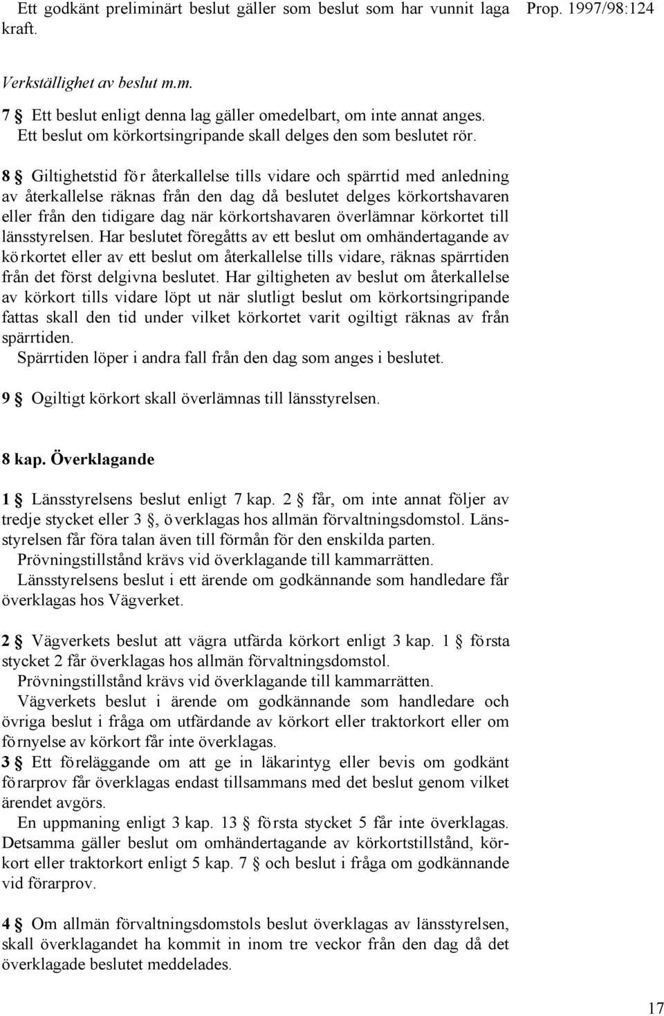 8 Giltighetstid för återkallelse tills vidare och spärrtid med anledning av återkallelse räknas från den dag då beslutet delges körkortshavaren eller från den tidigare dag när körkortshavaren