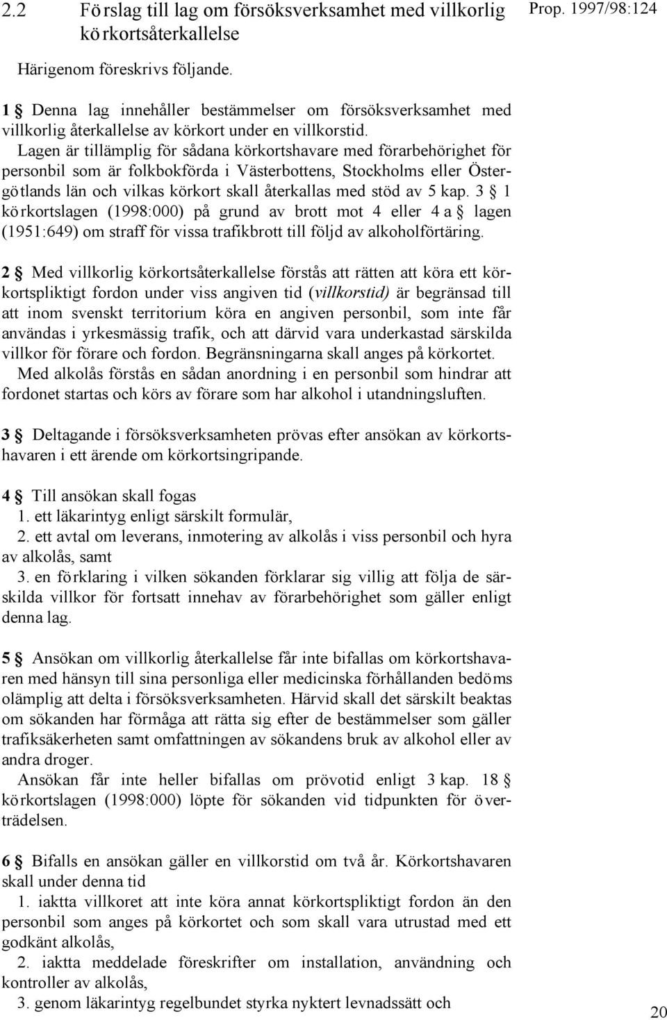 Lagen är tillämplig för sådana körkortshavare med förarbehörighet för personbil som är folkbokförda i Västerbottens, Stockholms eller Östergötlands län och vilkas körkort skall återkallas med stöd av