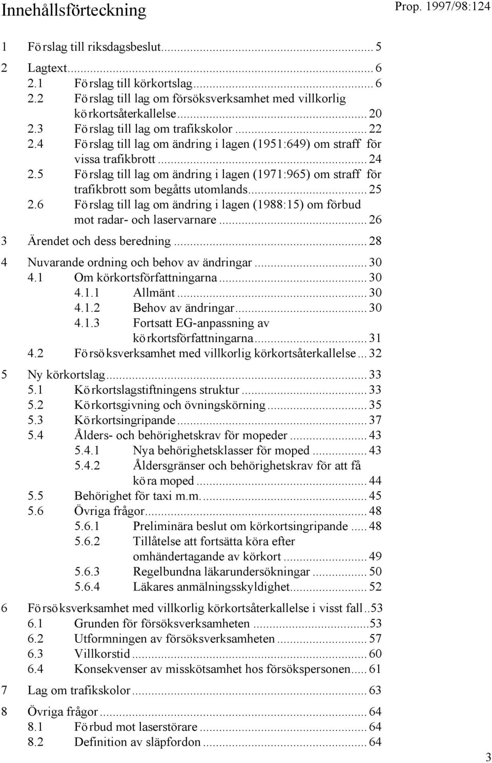 5 Förslag till lag om ändring i lagen (1971:965) om straff för trafikbrott som begåtts utomlands...25 2.6 Förslag till lag om ändring i lagen (1988:15) om förbud mot radar- och laservarnare.