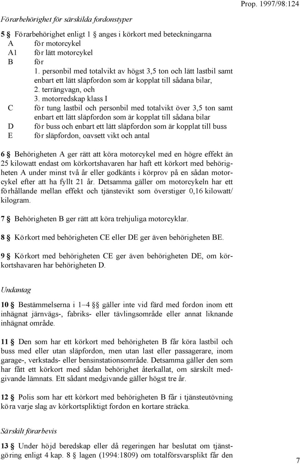 motorredskap klass I C för tung lastbil och personbil med totalvikt över 3,5 ton samt enbart ett lätt släpfordon som är kopplat till sådana bilar D för buss och enbart ett lätt släpfordon som är