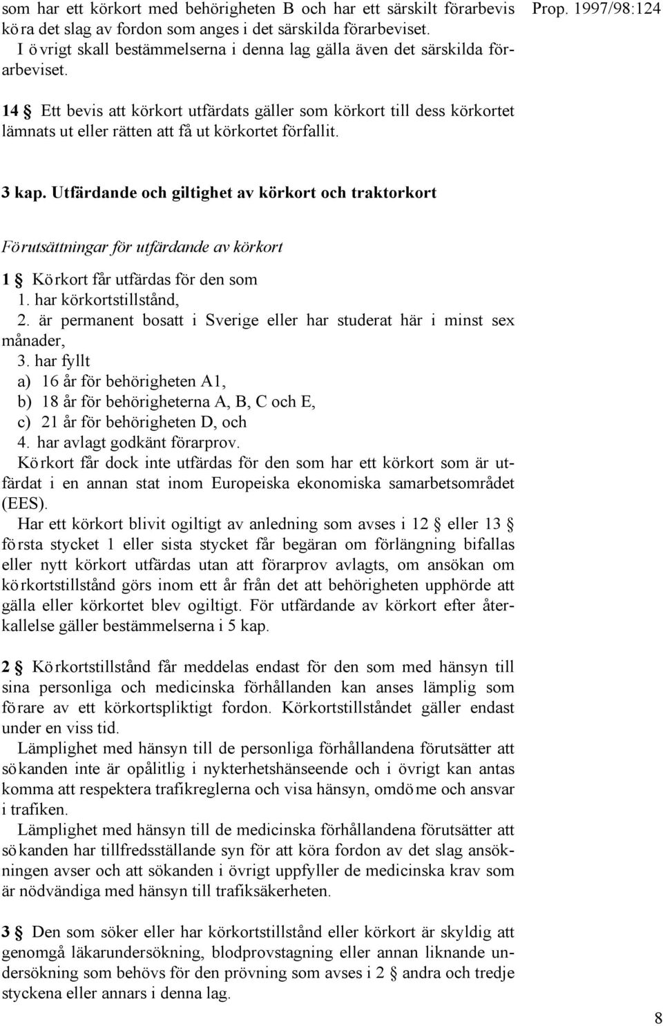 14 Ett bevis att körkort utfärdats gäller som körkort till dess körkortet lämnats ut eller rätten att få ut körkortet förfallit. 3 kap.