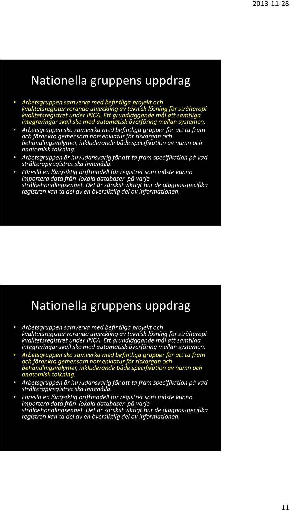 Arbetsgruppen ska samverka med befintliga grupper för att ta fram och förankra gemensam nomenklatur för riskorgan och behandlingsvolymer, inkluderande både specifikation av namn och anatomisk