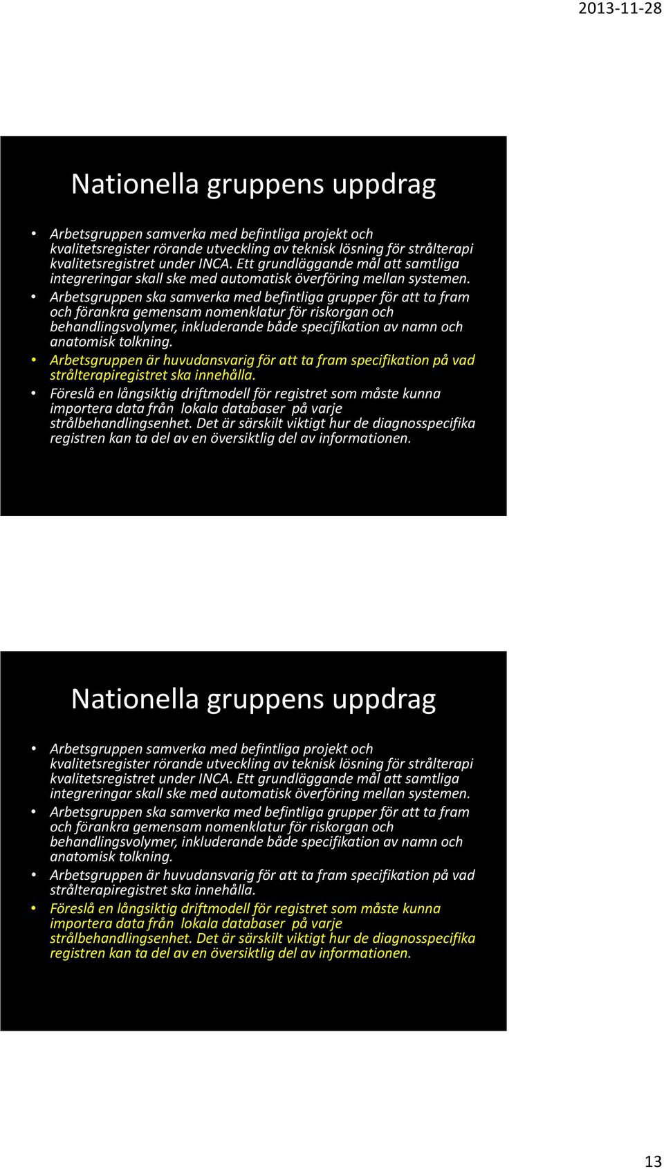 Arbetsgruppen ska samverka med befintliga grupper för att ta fram och förankra gemensam nomenklatur för riskorgan och behandlingsvolymer, inkluderande både specifikation av namn och anatomisk