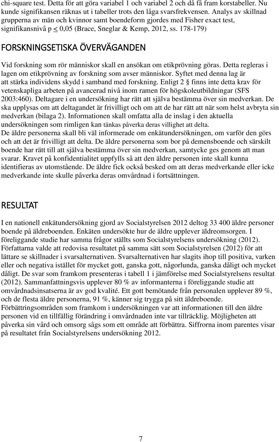 178-179) FORSKNINGSETISKA ÖVERVÄGANDEN Vid forskning som rör människor skall en ansökan om etikprövning göras. Detta regleras i lagen om etikprövning av forskning som avser människor.