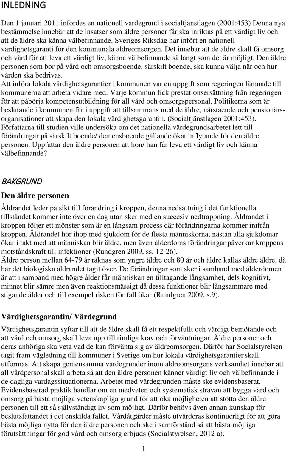 Det innebär att de äldre skall få omsorg och vård för att leva ett värdigt liv, känna välbefinnande så långt som det är möjligt.