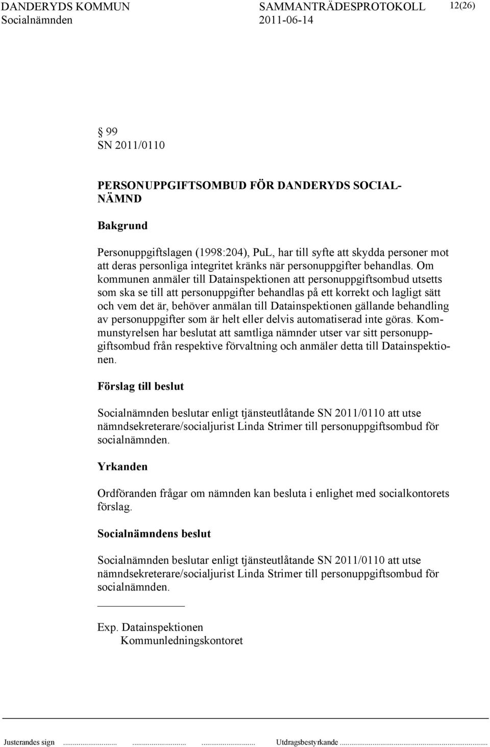 Om kommunen anmäler till Datainspektionen att personuppgiftsombud utsetts som ska se till att personuppgifter behandlas på ett korrekt och lagligt sätt och vem det är, behöver anmälan till