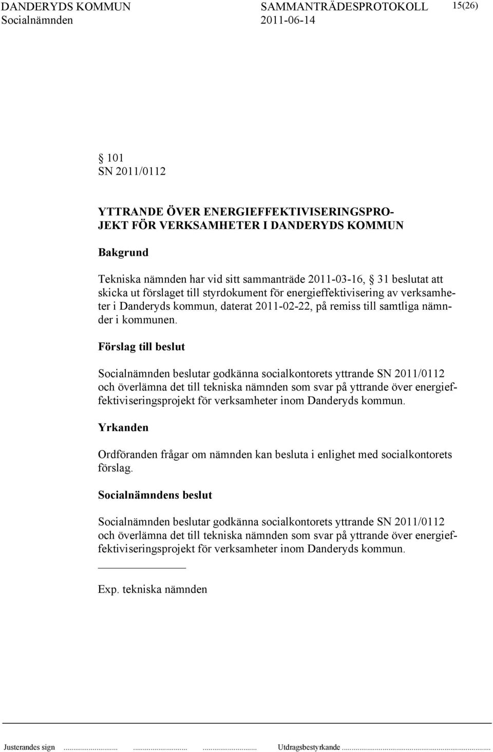 beslutar godkänna socialkontorets yttrande SN 2011/0112 och överlämna det till tekniska nämnden som svar på yttrande över energieffektiviseringsprojekt för verksamheter inom Danderyds kommun.