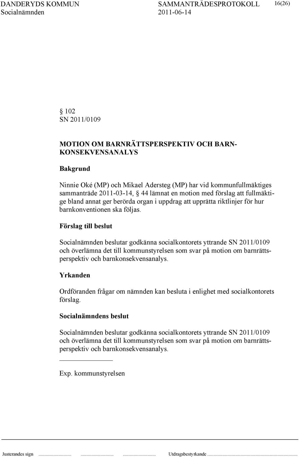 beslutar godkänna socialkontorets yttrande SN 2011/0109 och överlämna det till kommunstyrelsen som svar på motion om barnrättsperspektiv och barnkonsekvensanalys.