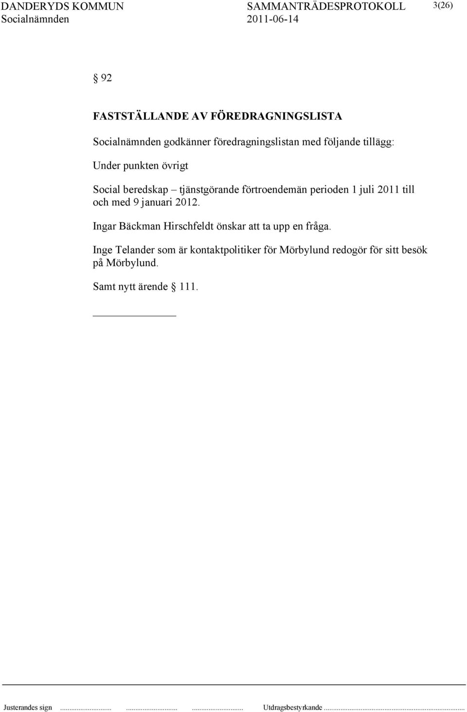 2011 till och med 9 januari 2012. Ingar Bäckman Hirschfeldt önskar att ta upp en fråga.