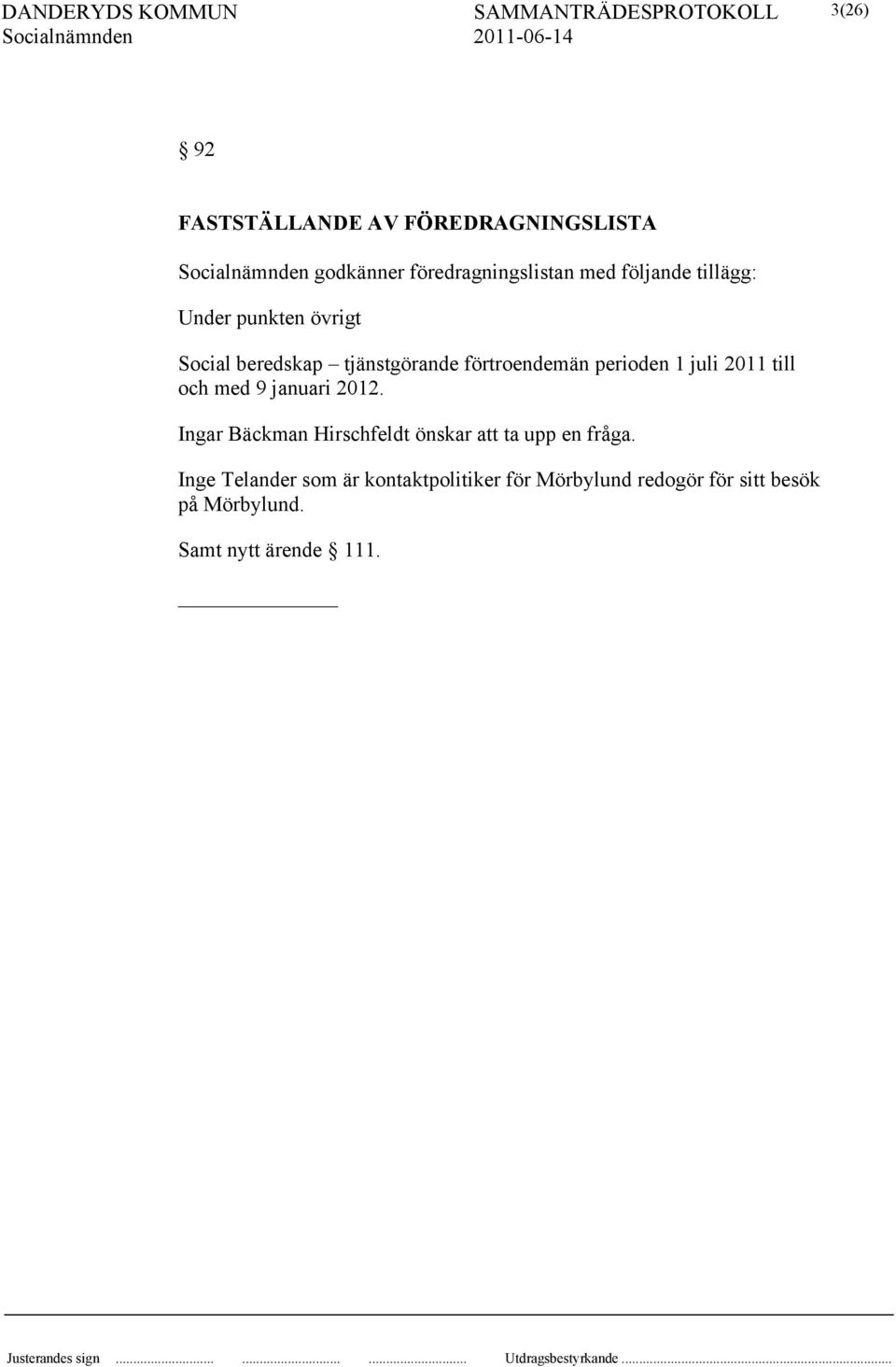 2011 till och med 9 januari 2012. Ingar Bäckman Hirschfeldt önskar att ta upp en fråga.