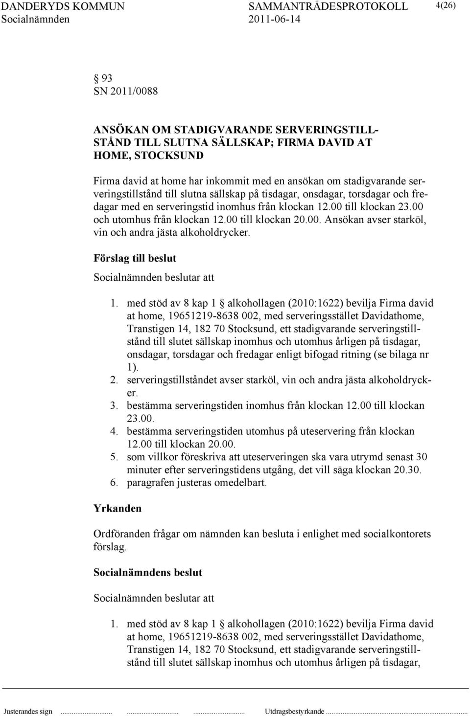 00 till klockan 20.00. Ansökan avser starköl, vin och andra jästa alkoholdrycker. beslutar att 1.