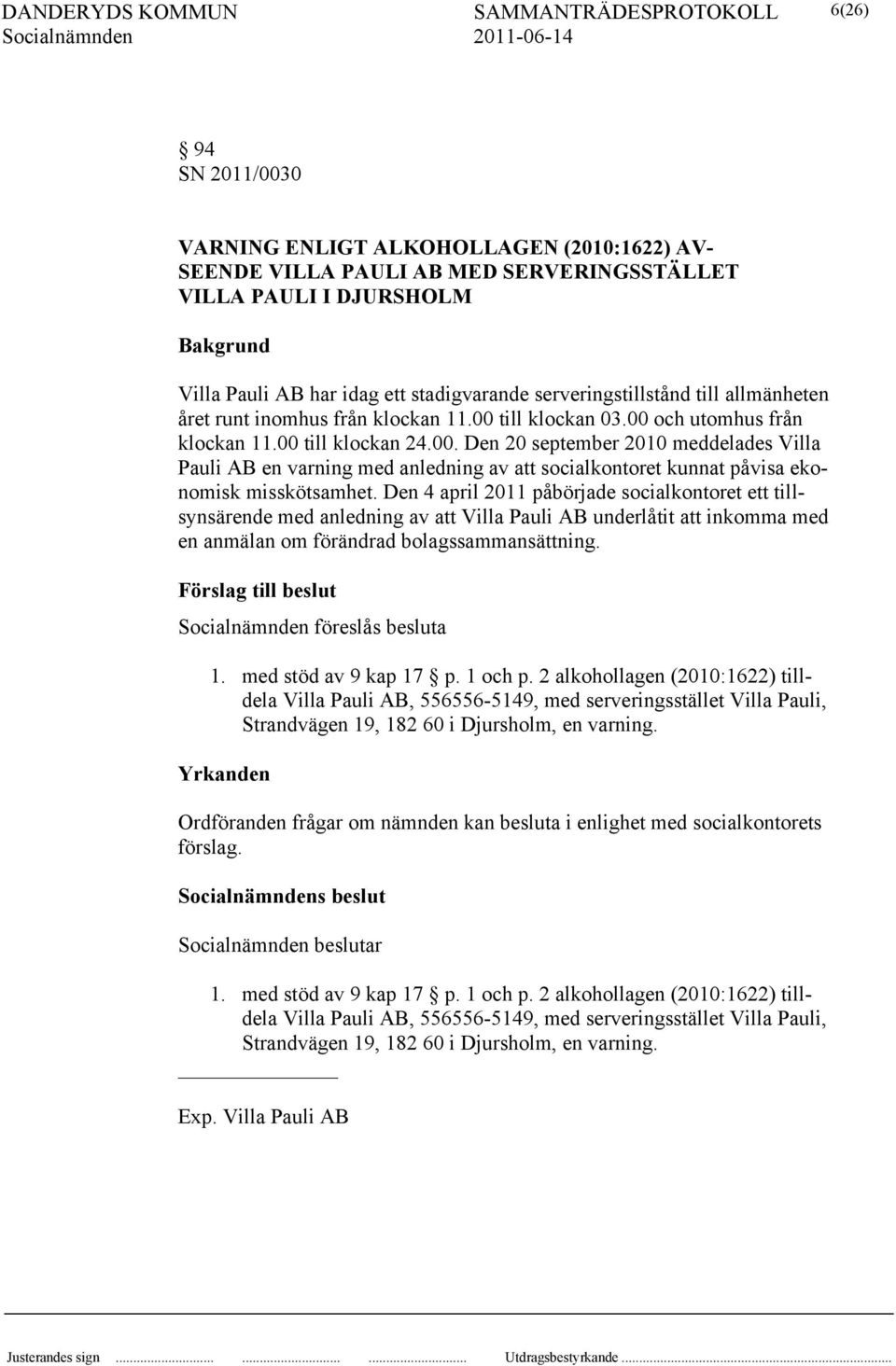 till klockan 03.00 och utomhus från klockan 11.00 till klockan 24.00. Den 20 september 2010 meddelades Villa Pauli AB en varning med anledning av att socialkontoret kunnat påvisa ekonomisk misskötsamhet.