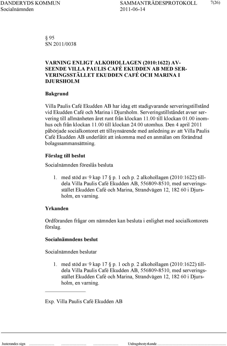 00 inomhus och från klockan 11.00 till klockan 24.00 utomhus.