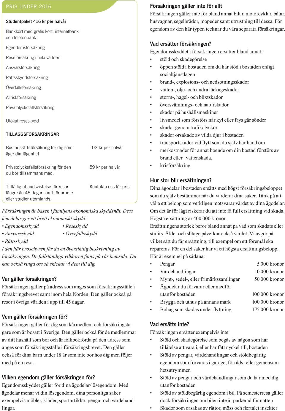 tillsammans med. Tillfällig utlandsvistelse för resor längre än 45 dagar samt för arbete eller studier utomlands.