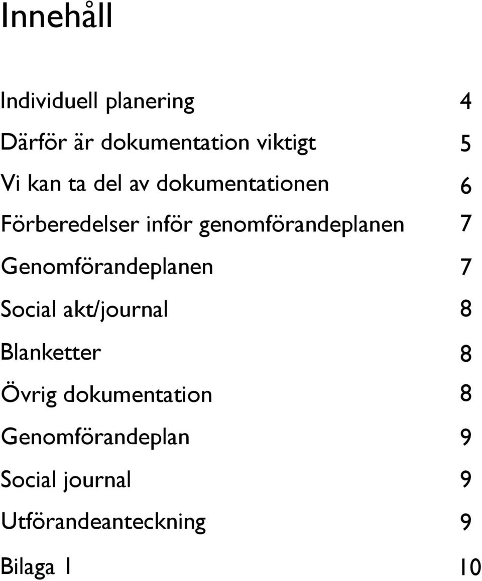 Genomförandeplanen Social akt/journal Blanketter Övrig dokumentation