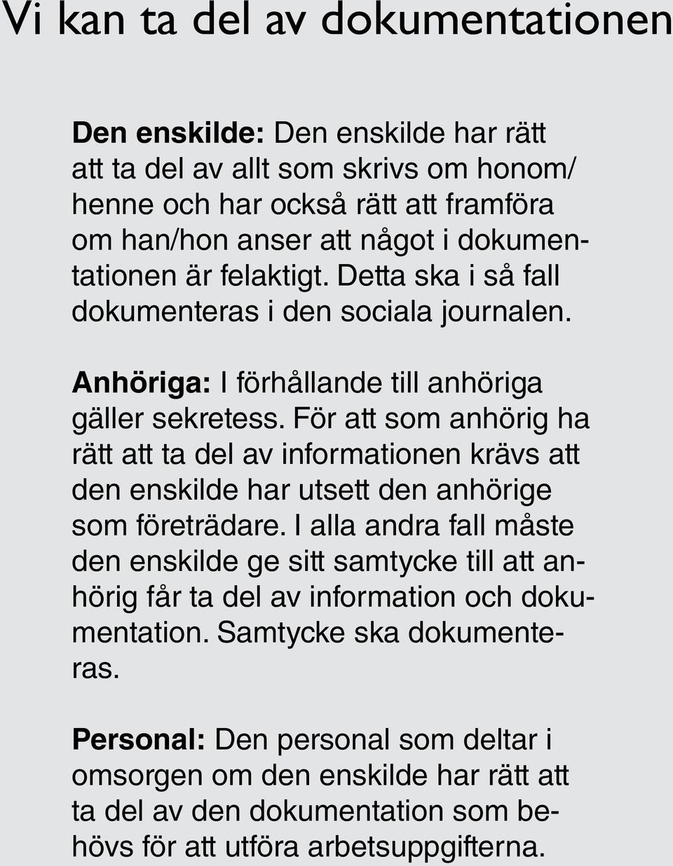 För att som anhörig ha rätt att ta del av informationen krävs att den enskilde har utsett den anhörige som företrädare.