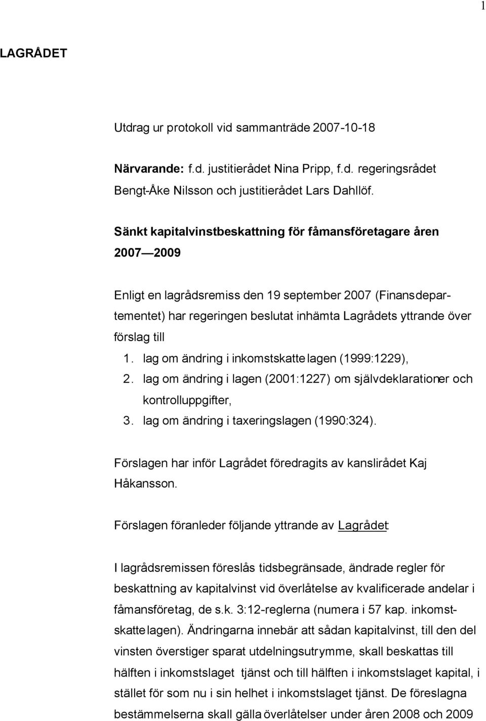 till 1. lag om ändring i inkomstskattelagen (1999:1229), 2. lag om ändring i lagen (2001:1227) om självdeklarationer och kontrolluppgifter, 3. lag om ändring i taxeringslagen (1990:324).