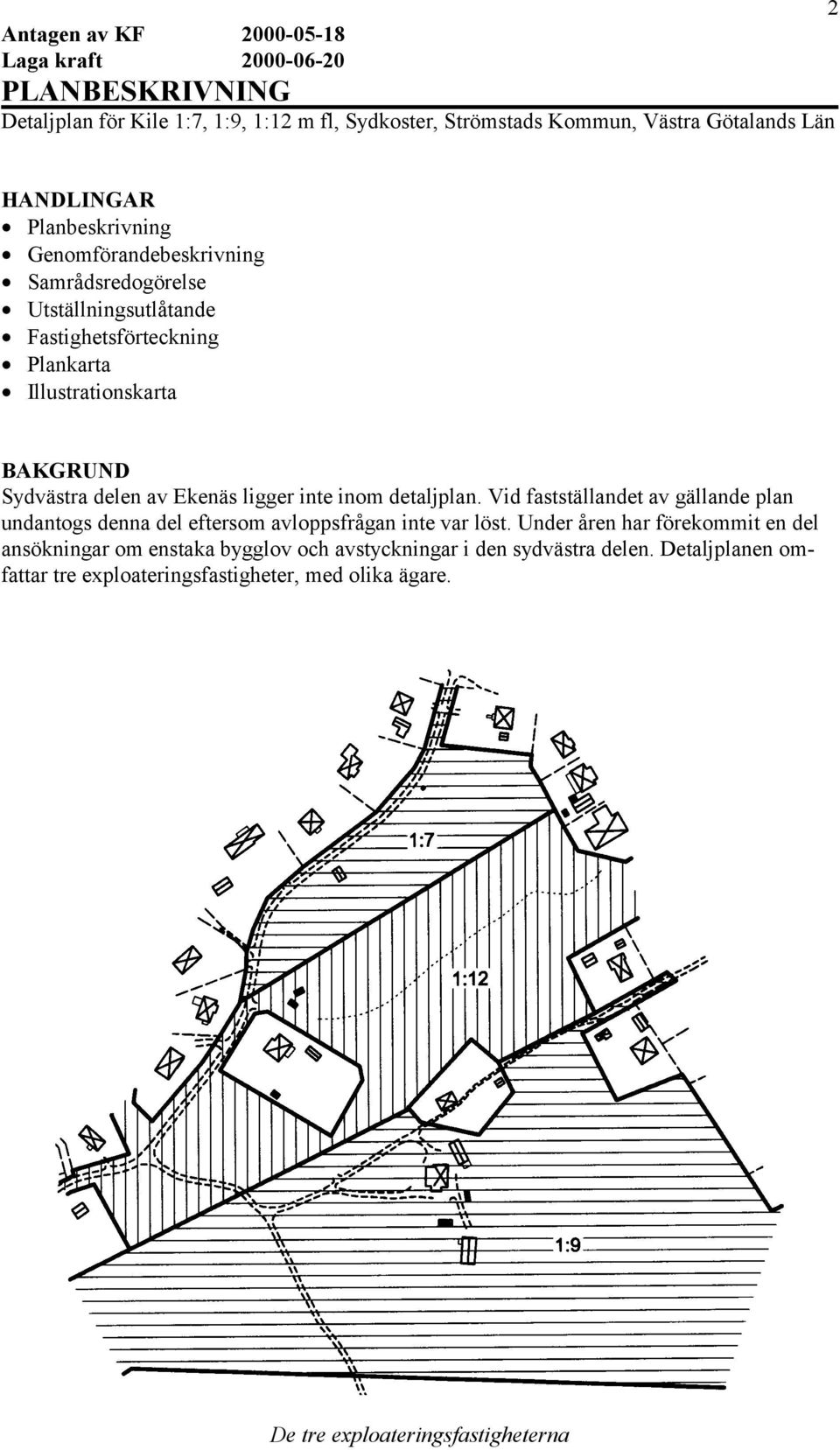 delen av Ekenäs ligger inte inom detaljplan. Vid fastställandet av gällande plan undantogs denna del eftersom avloppsfrågan inte var löst.