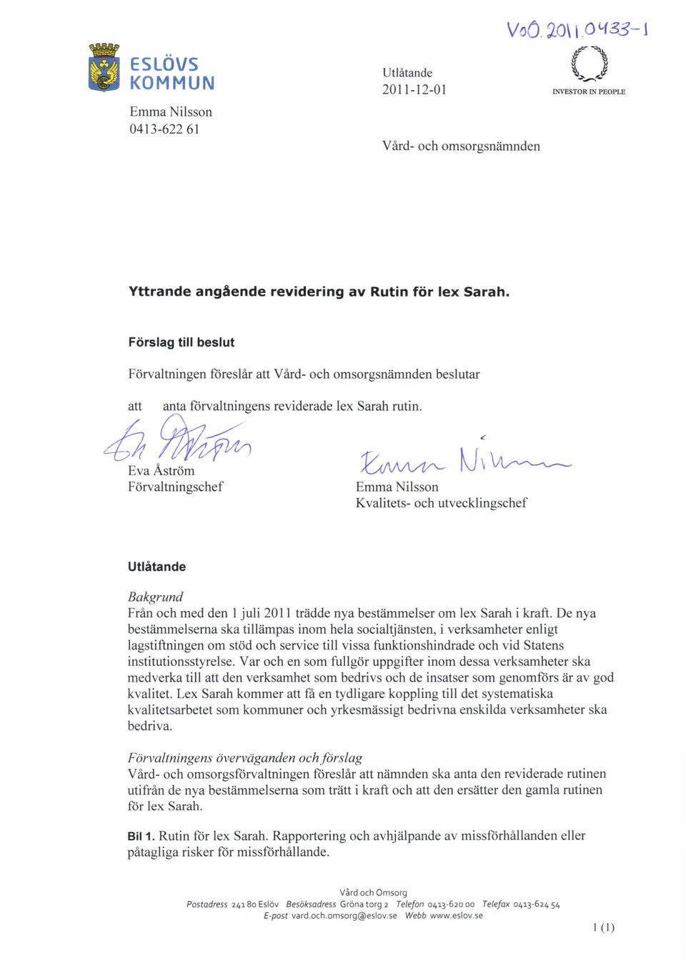 Eva Åström Förvaltningschef Emma Nilsson Kvalitets- och utvecklingschef Utlåtande Bakgrund Från och med den 1 juli 2011 trädde nya bestämmelser om lex Sarah i kraft.