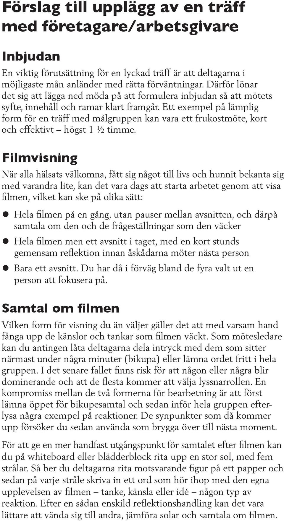 Ett exempel på lämplig form för en träff med målgruppen kan vara ett frukostmöte, kort och effektivt högst 1 ½ timme.