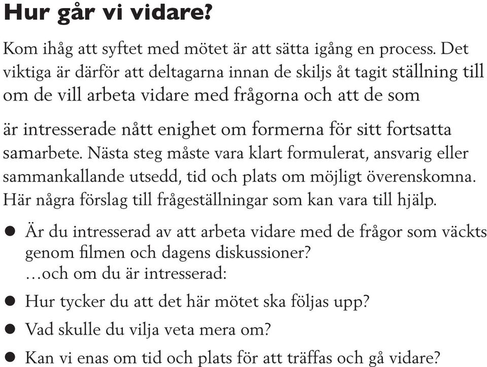 fortsatta samarbete. Nästa steg måste vara klart formulerat, ansvarig eller sammankallande utsedd, tid och plats om möjligt överenskomna.