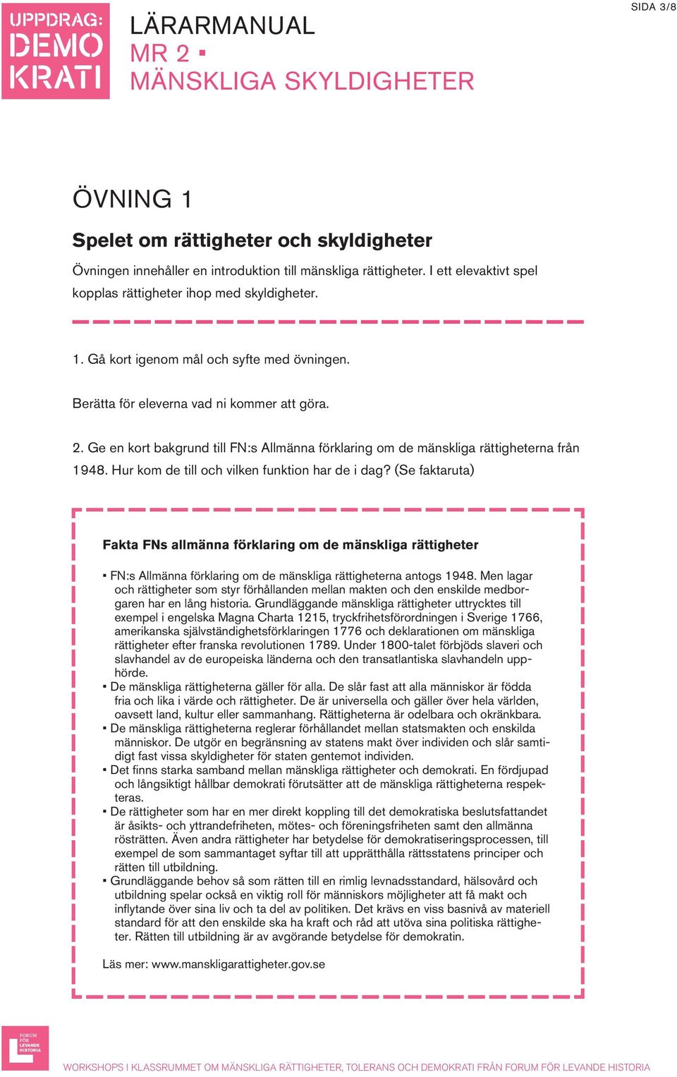 (Se faktaruta) Fakta FNs allmänna förklaring om de mänskliga rättigheter FN:s Allmänna förklaring om de mänskliga rättigheterna antogs 1948.