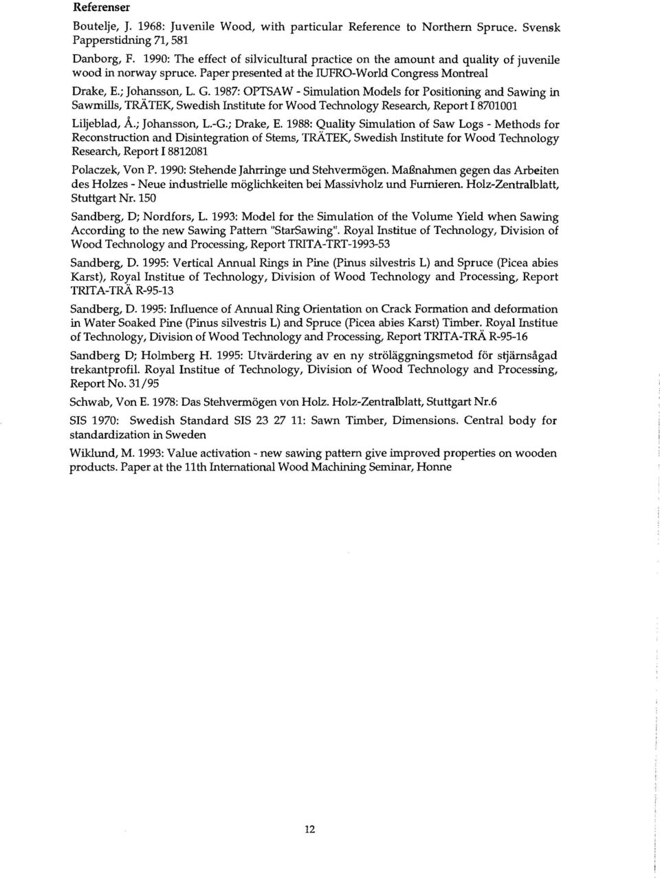 1987: OPTSAW - Simulation Models for Positioning and Sawing in Sawmills, TRATEK, Swedish Institute for Wood Technology Research, Report 18701001 Liljeblad, A.; Johansson, L.-G.; Drake, E.